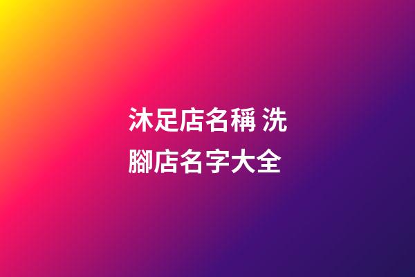 沐足店名稱 洗腳店名字大全-第1張-店鋪起名-玄機派